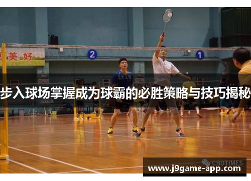 步入球场掌握成为球霸的必胜策略与技巧揭秘