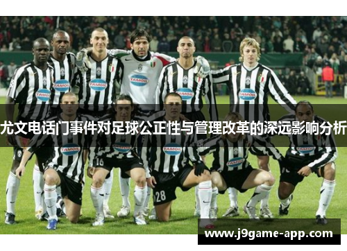 尤文电话门事件对足球公正性与管理改革的深远影响分析