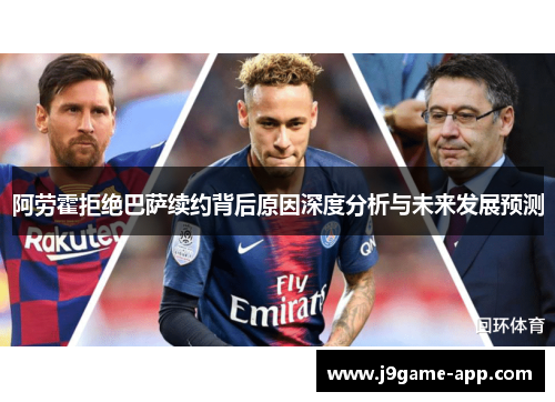 阿劳霍拒绝巴萨续约背后原因深度分析与未来发展预测