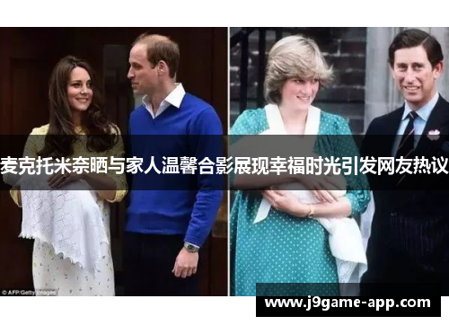 麦克托米奈晒与家人温馨合影展现幸福时光引发网友热议