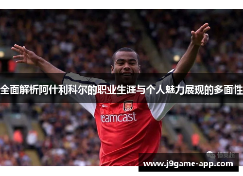 全面解析阿什利科尔的职业生涯与个人魅力展现的多面性