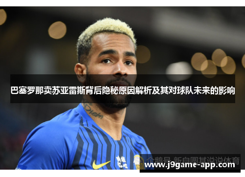 巴塞罗那卖苏亚雷斯背后隐秘原因解析及其对球队未来的影响
