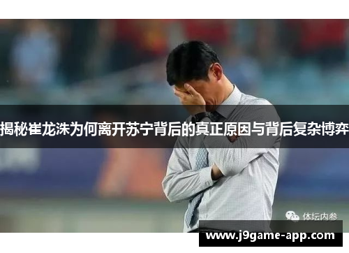 揭秘崔龙洙为何离开苏宁背后的真正原因与背后复杂博弈