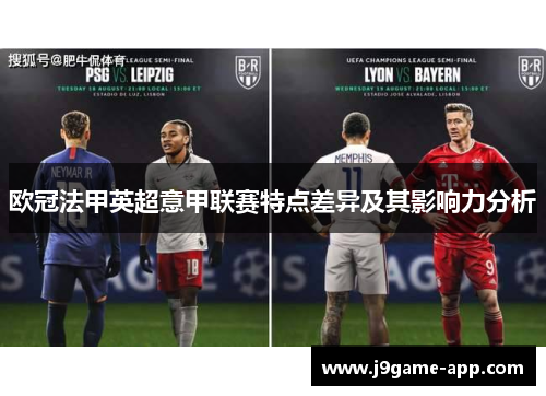 欧冠法甲英超意甲联赛特点差异及其影响力分析 欧冠法甲英超意甲联赛特点差异及其影响力分析